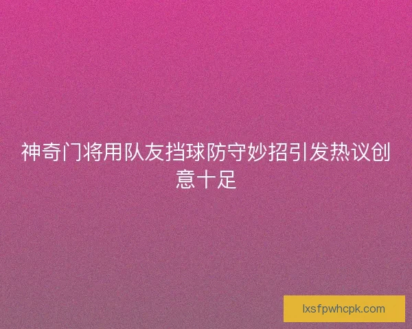 神奇门将用队友挡球防守妙招引发热议创意十足
